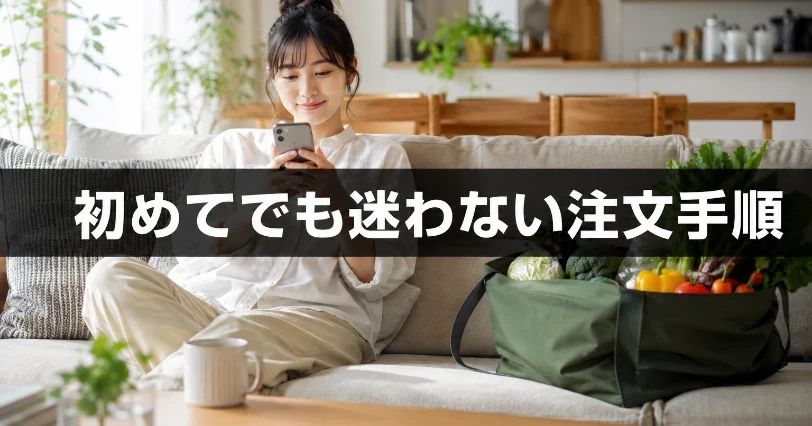 ソファでくつろぎながらスマホで注文する女性と野菜入りバッグ。初めてでも迷わない登録・注文手順の章の挿絵